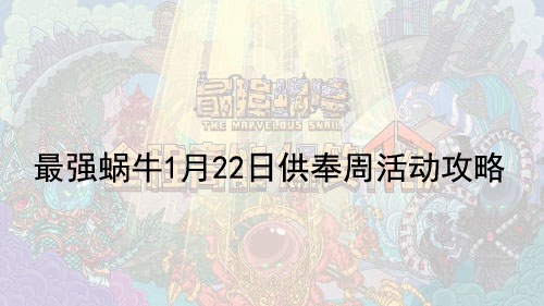 最强蜗牛1月22日供奉周活动攻略|最强蜗牛1月22日供奉周活动怎么玩