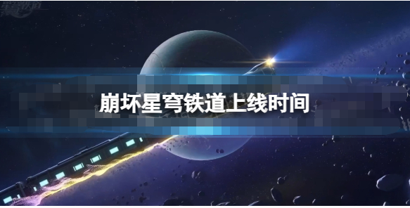 崩坏星穹铁道什么时候上线-崩坏星穹铁道公测时间分享