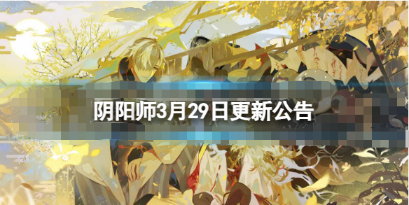 阴阳师3月29日更新了哪些内容-阴阳师全新SSR言灵分享