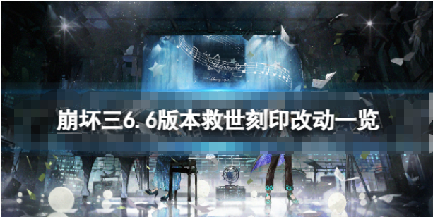 崩坏3 6.6救世改了哪些内容-崩坏36.6版本救世刻印改动内容分享