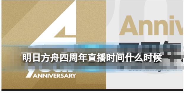 明日方舟四周年直播什么时候开启-明日方舟四周年直播开启一览