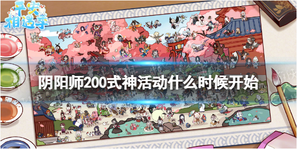 阴阳师200式神活动开启时间什么时候-阴阳师200式神相逢庆典活动开启时间一览