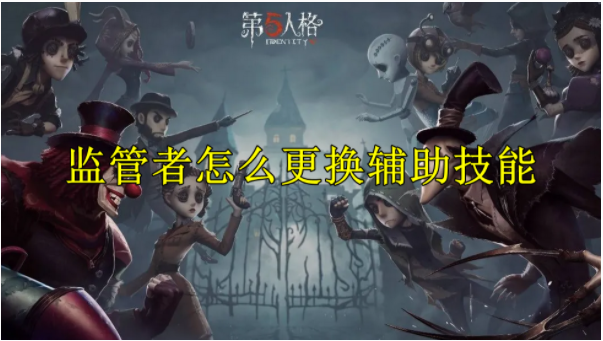 第五人格监管者辅助技能怎么使用-第五人格监管者更换辅助技能一览