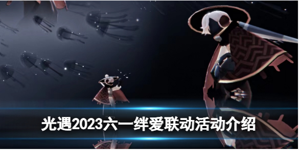 光遇2023六一绊爱联动活动有哪些内容-光遇2023六一绊爱联动活动内容一览