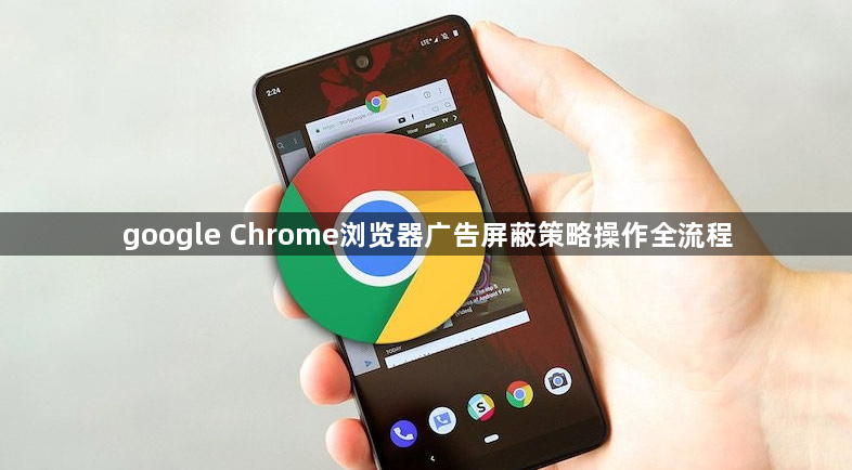 google Chrome浏览器广告屏蔽策略操作全流程1