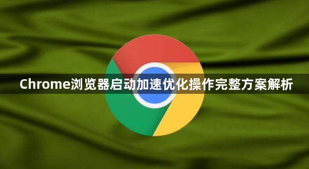 Chrome浏览器启动加速优化操作完整方案解析1