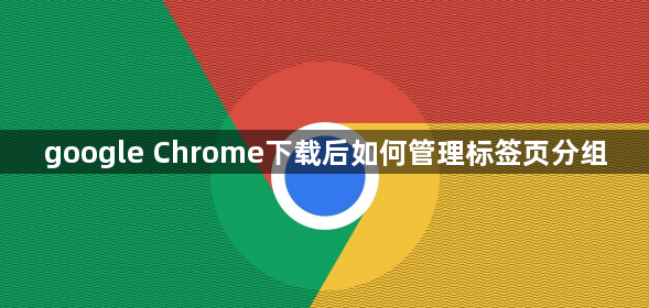 google Chrome下载后如何管理标签页分组1