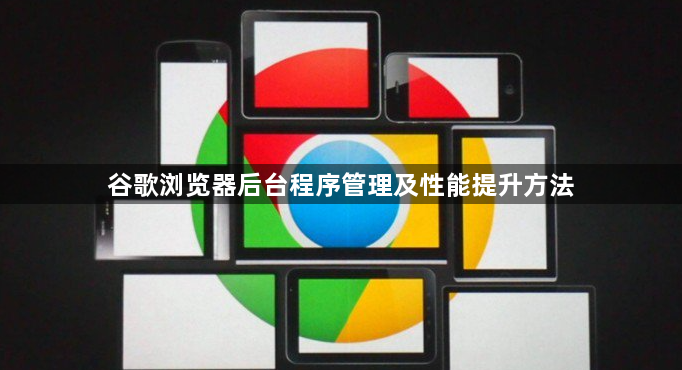 谷歌浏览器后台程序管理及性能提升方法1