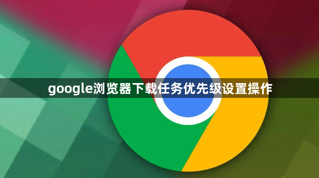 google浏览器下载任务优先级设置操作1