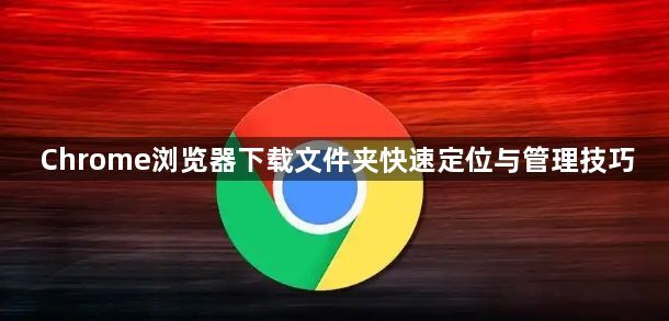 Chrome浏览器下载文件夹快速定位与管理技巧1