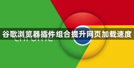 谷歌浏览器插件组合提升网页加载速度1