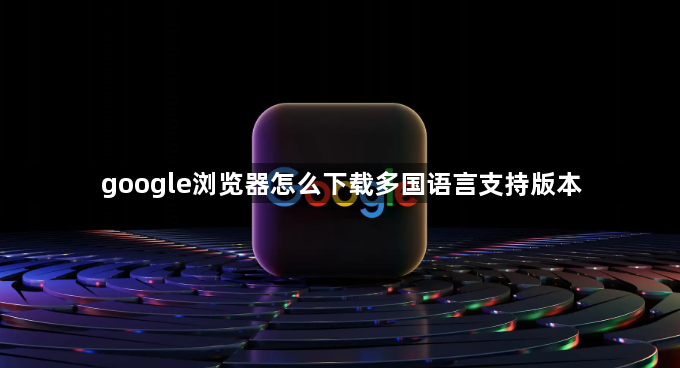 google浏览器怎么下载多国语言支持版本1