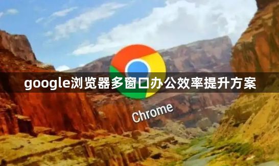 google浏览器多窗口办公效率提升方案1