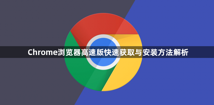 Chrome浏览器高速版快速获取与安装方法解析1