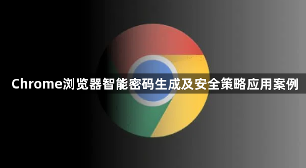 Chrome浏览器智能密码生成及安全策略应用案例1