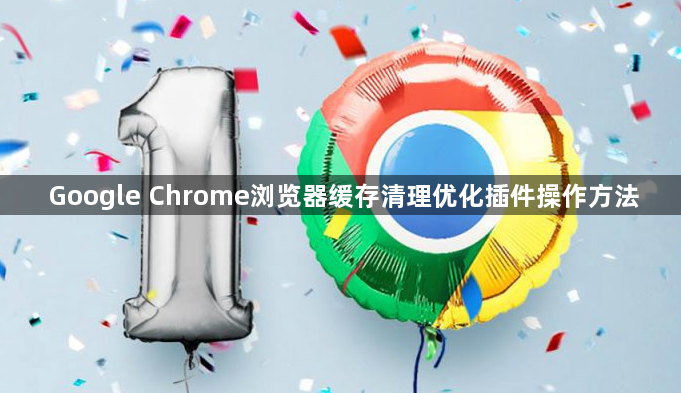 Google Chrome浏览器缓存清理优化插件操作方法1