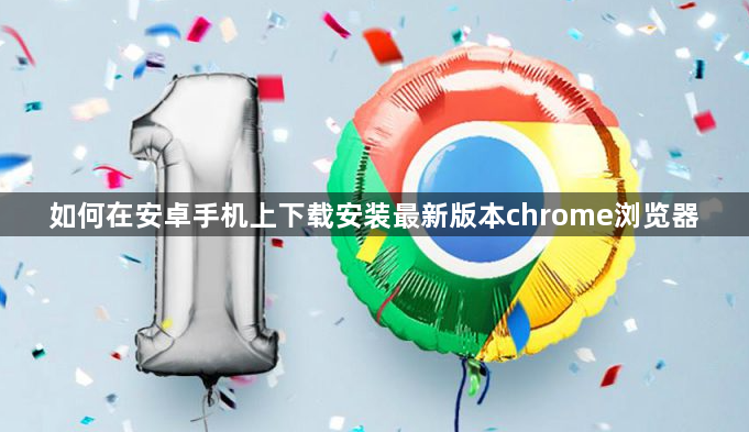 如何在安卓手机上下载安装最新版本chrome浏览器1