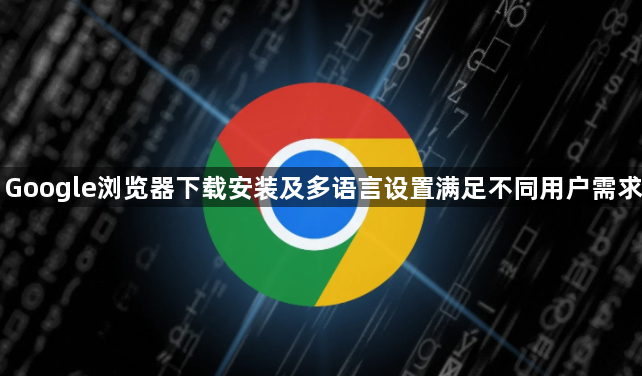 Google浏览器下载安装及多语言设置满足不同用户需求1