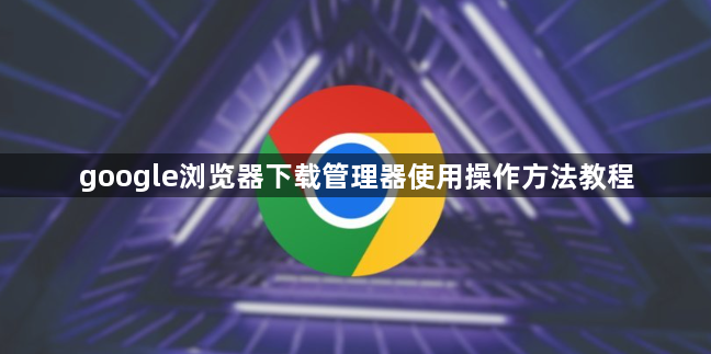 google浏览器下载管理器使用操作方法教程1