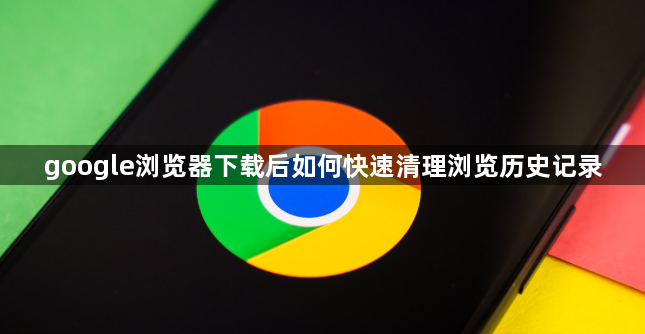 google浏览器下载后如何快速清理浏览历史记录1