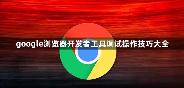 google浏览器开发者工具调试操作技巧大全1