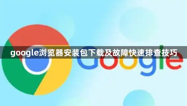google浏览器安装包下载及故障快速排查技巧1