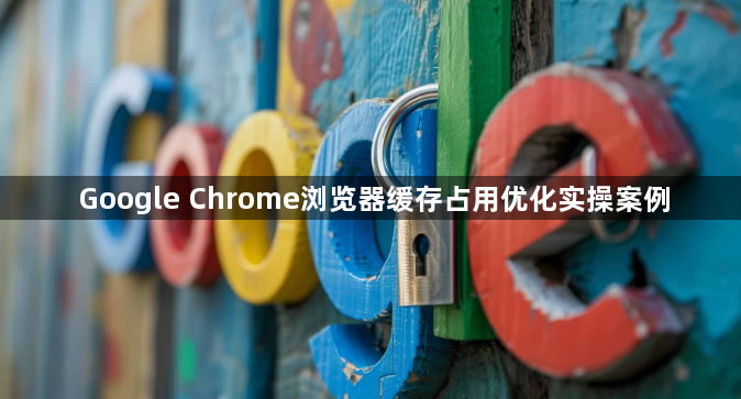 Google Chrome浏览器缓存占用优化实操案例1