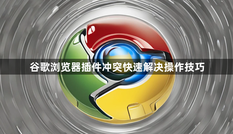 谷歌浏览器插件冲突快速解决操作技巧1