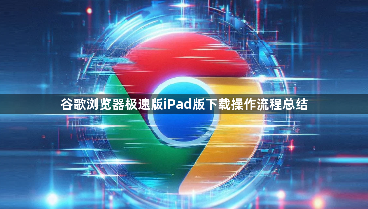 谷歌浏览器极速版iPad版下载操作流程总结1