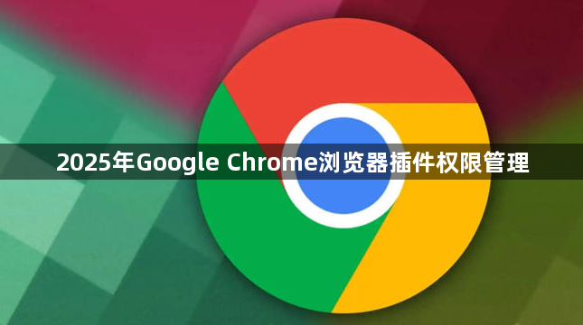 2025年Google Chrome浏览器插件权限管理1