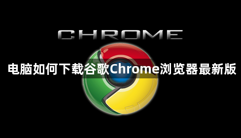电脑如何下载谷歌Chrome浏览器最新版1