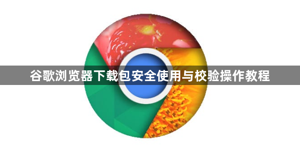 谷歌浏览器下载包安全使用与校验操作教程1