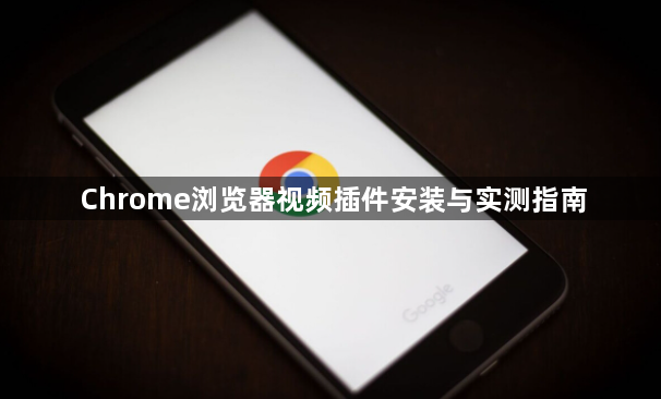 Chrome浏览器视频插件安装与实测指南1