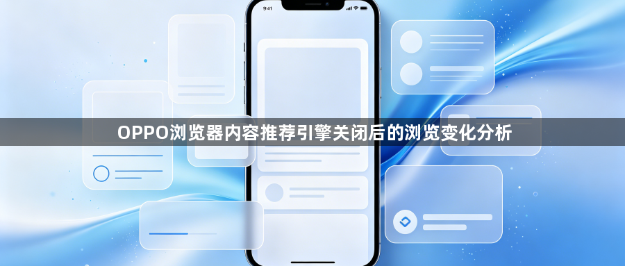 OPPO浏览器内容推荐引擎关闭后的浏览变化分析1