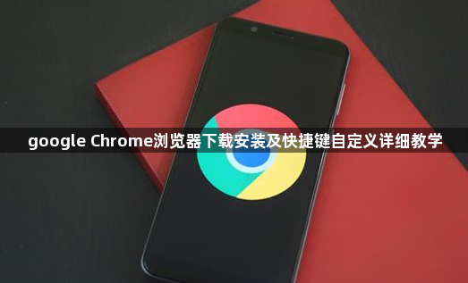 google Chrome浏览器下载安装及快捷键自定义详细教学1