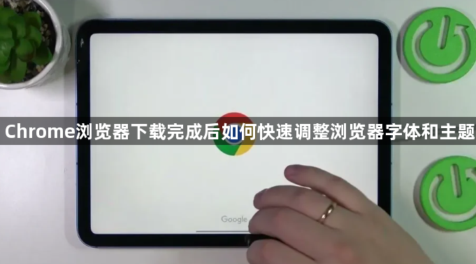 Chrome浏览器下载完成后如何快速调整浏览器字体和主题1