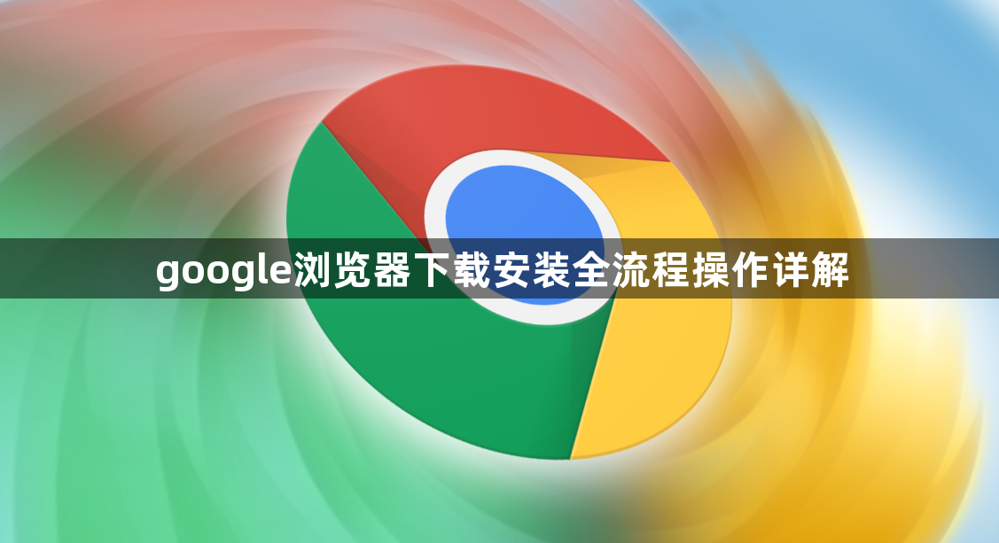 google浏览器下载安装全流程操作详解1