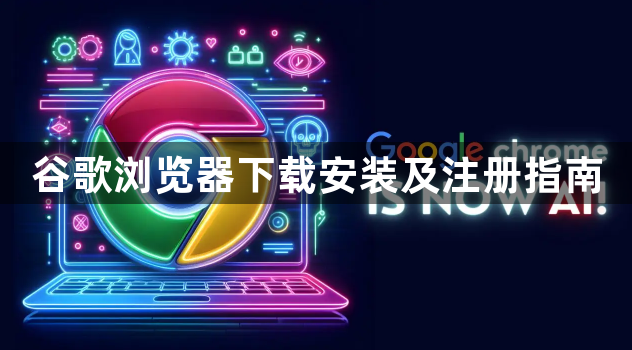 谷歌浏览器下载安装及注册指南1