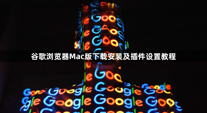 谷歌浏览器Mac版下载安装及插件设置教程1