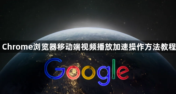 Chrome浏览器移动端视频播放加速操作方法教程1
