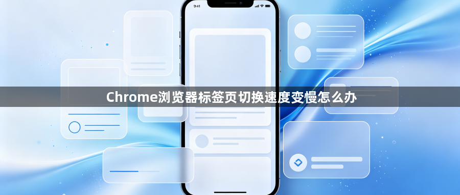 Chrome浏览器标签页切换速度变慢怎么办1