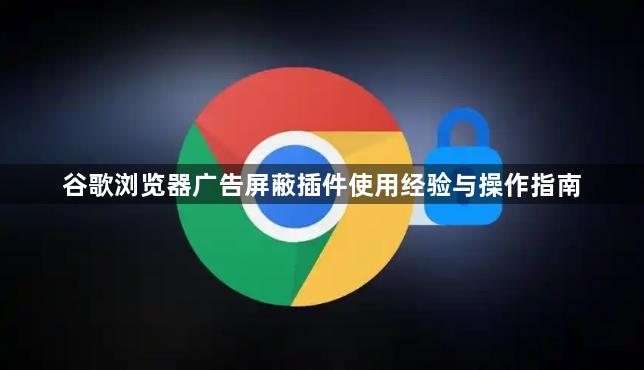 谷歌浏览器广告屏蔽插件使用经验与操作指南1