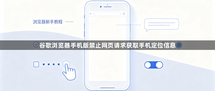 谷歌浏览器手机版禁止网页请求获取手机定位信息1