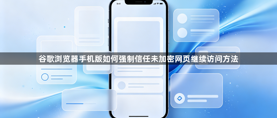 谷歌浏览器手机版如何强制信任未加密网页继续访问方法1
