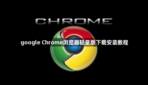 google Chrome浏览器轻量版下载安装教程1