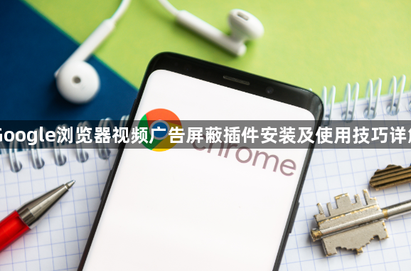 Google浏览器视频广告屏蔽插件安装及使用技巧详解1