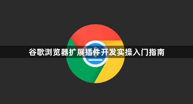 谷歌浏览器扩展插件开发实操入门指南1
