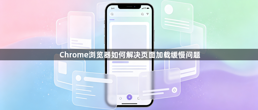 Chrome浏览器如何解决页面加载缓慢问题1
