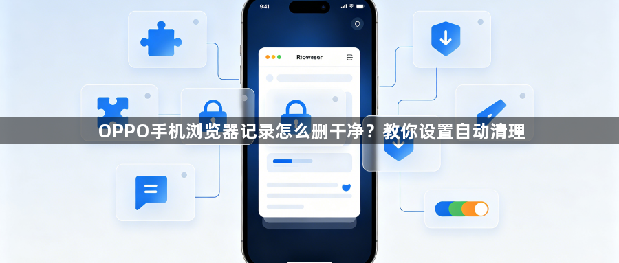 OPPO手机浏览器记录怎么删干净？教你设置自动清理1