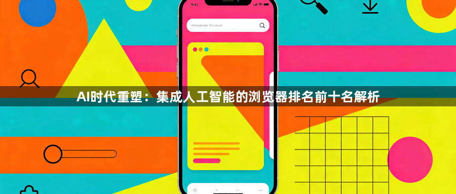 AI时代重塑：集成人工智能的浏览器排名前十名解析1